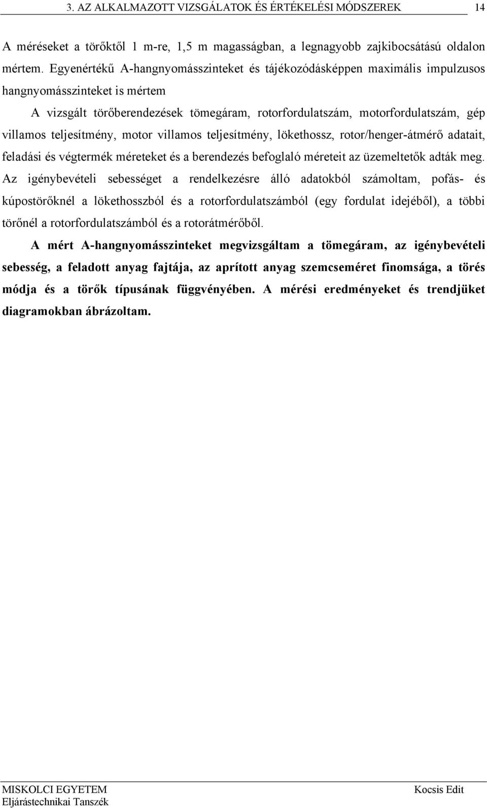 teljesítmény, motor villamos teljesítmény, lökethossz, rotor/henger-átmérő adatait, feladási és végtermék méreteket és a berendezés befoglaló méreteit az üzemeltetők adták meg.