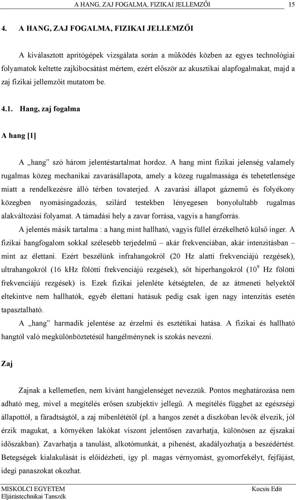 alapfogalmakat, majd a zaj fizikai jellemzőit mutatom be. 4.1. Hang, zaj fogalma A hang [1] A hang szó három jelentéstartalmat hordoz.