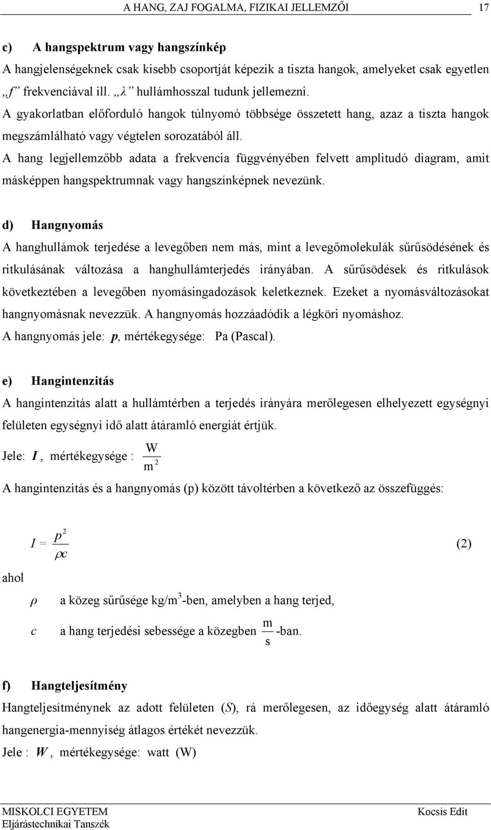 A hang legjellemzőbb adata a frekvencia függvényében felvett amplitudó diagram, amit másképpen hangspektrumnak vagy hangszínképnek nevezünk.