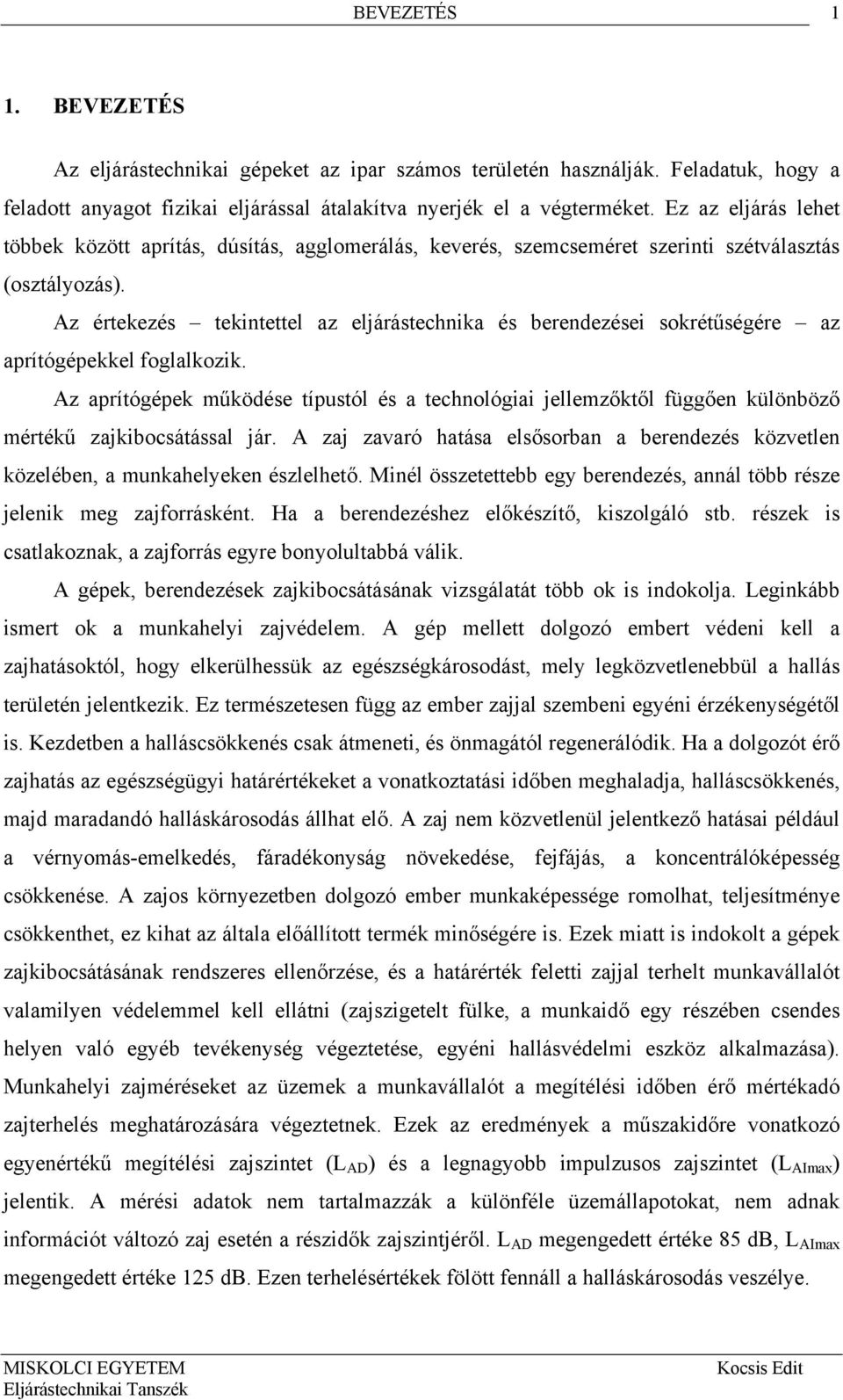 Az értekezés tekintettel az eljárástechnika és berendezései sokrétűségére az aprítógépekkel foglalkozik.