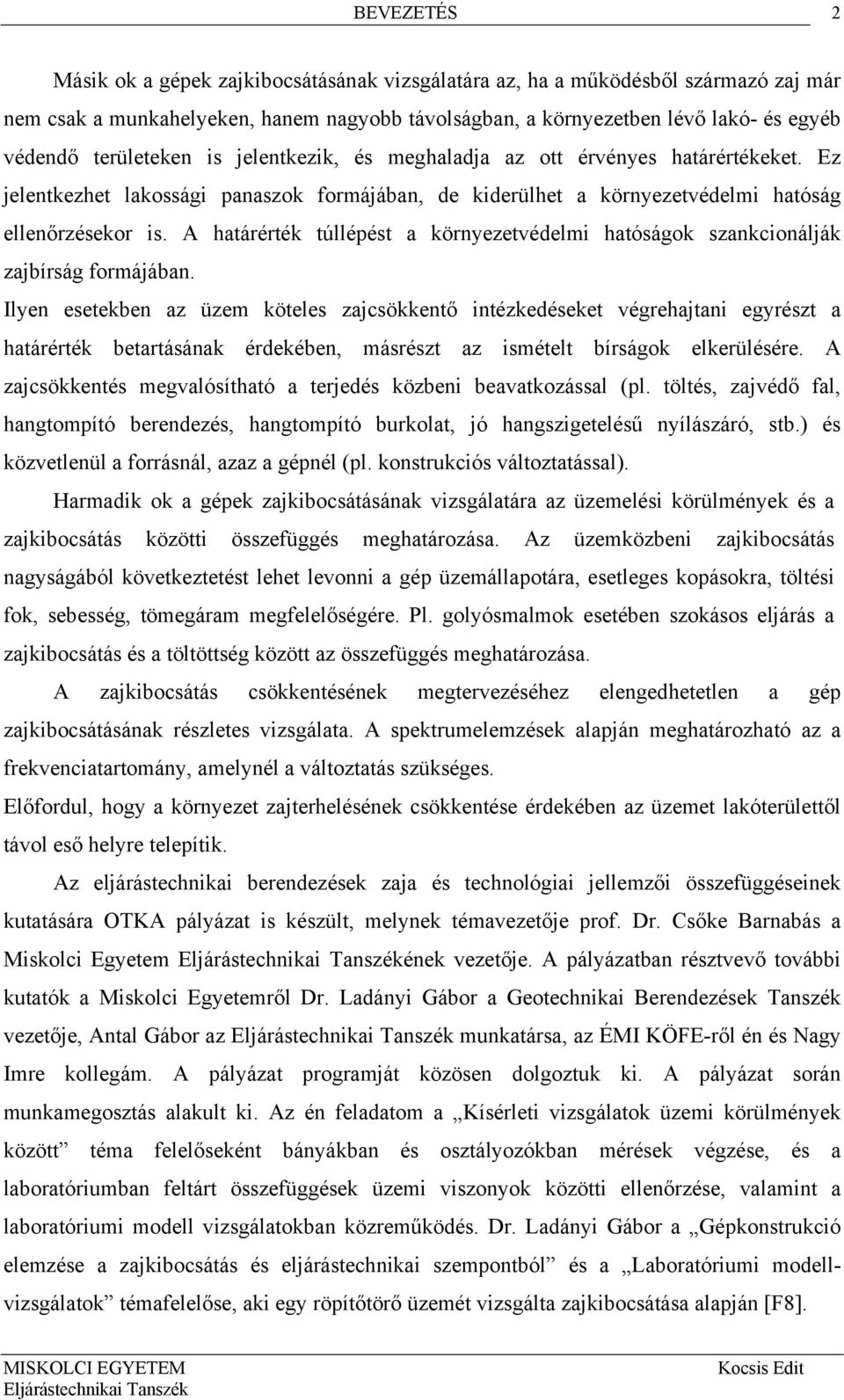 A határérték túllépést a környezetvédelmi hatóságok szankcionálják zajbírság formájában.