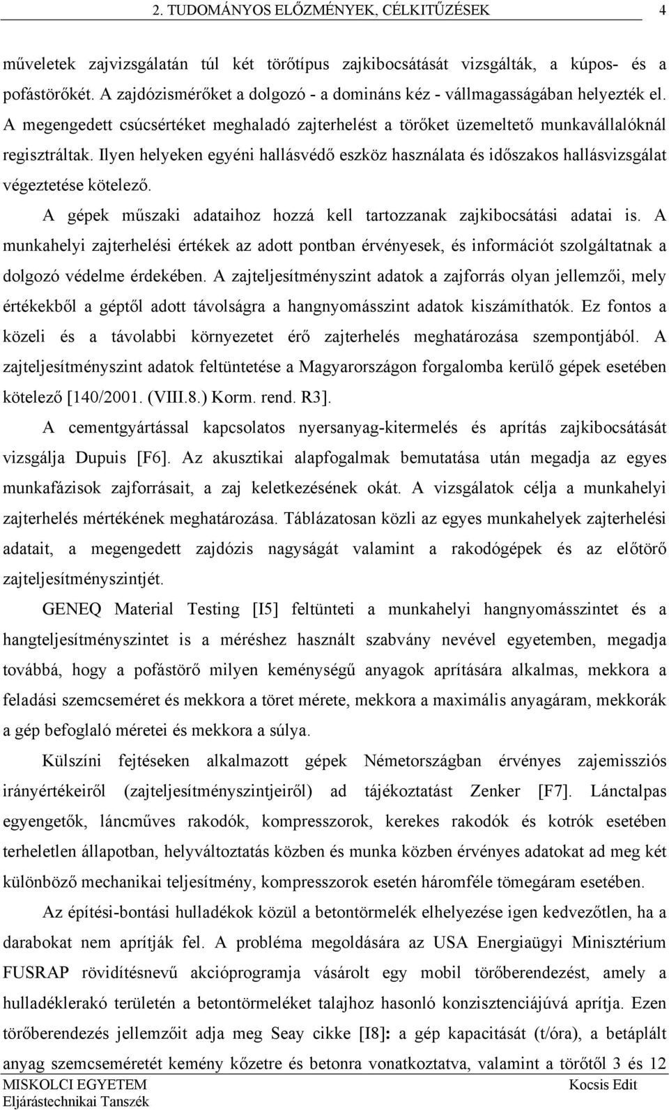 Ilyen helyeken egyéni hallásvédő eszköz használata és időszakos hallásvizsgálat végeztetése kötelező. A gépek műszaki adataihoz hozzá kell tartozzanak zajkibocsátási adatai is.