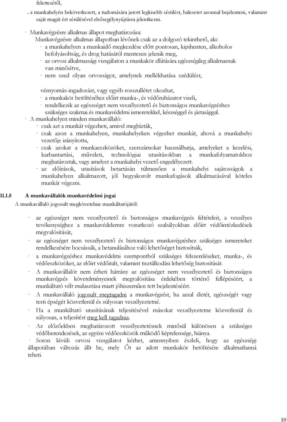 befolyásoltság, és drog hatásától mentesen jelenik meg, az orvosi alkalmassági vizsgálaton a munkakör ellátására egészségileg alkalmasnak van minősítve, nem szed olyan orvosságot, amelynek