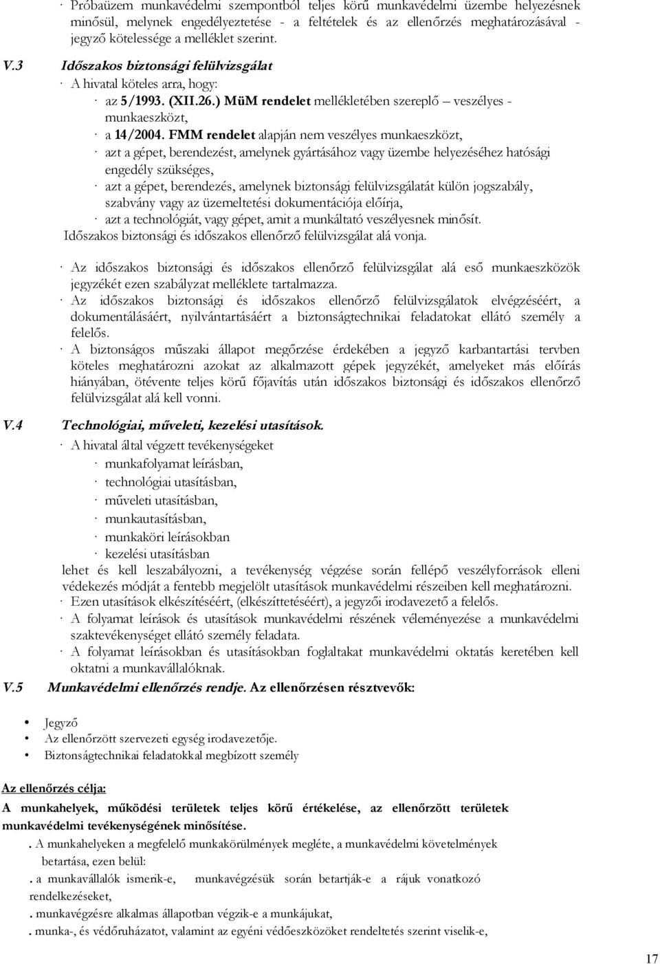 FMM rendelet alapján nem veszélyes munkaeszközt, azt a gépet, berendezést, amelynek gyártásához vagy üzembe helyezéséhez hatósági engedély szükséges, azt a gépet, berendezés, amelynek biztonsági