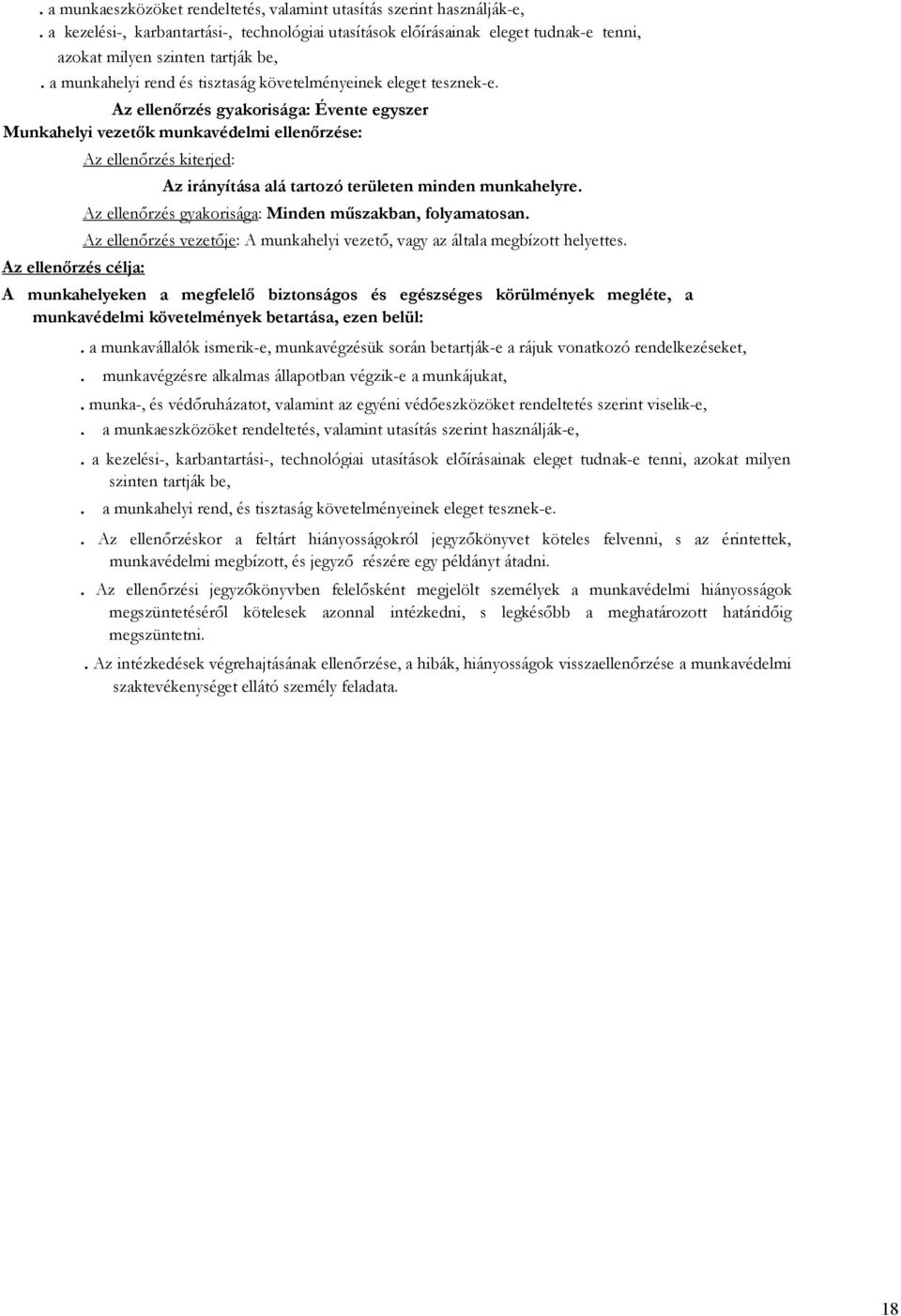 Az ellenőrzés gyakorisága: Évente egyszer Munkahelyi vezetők munkavédelmi ellenőrzése: Az ellenőrzés célja: Az ellenőrzés kiterjed: Az irányítása alá tartozó területen minden munkahelyre.