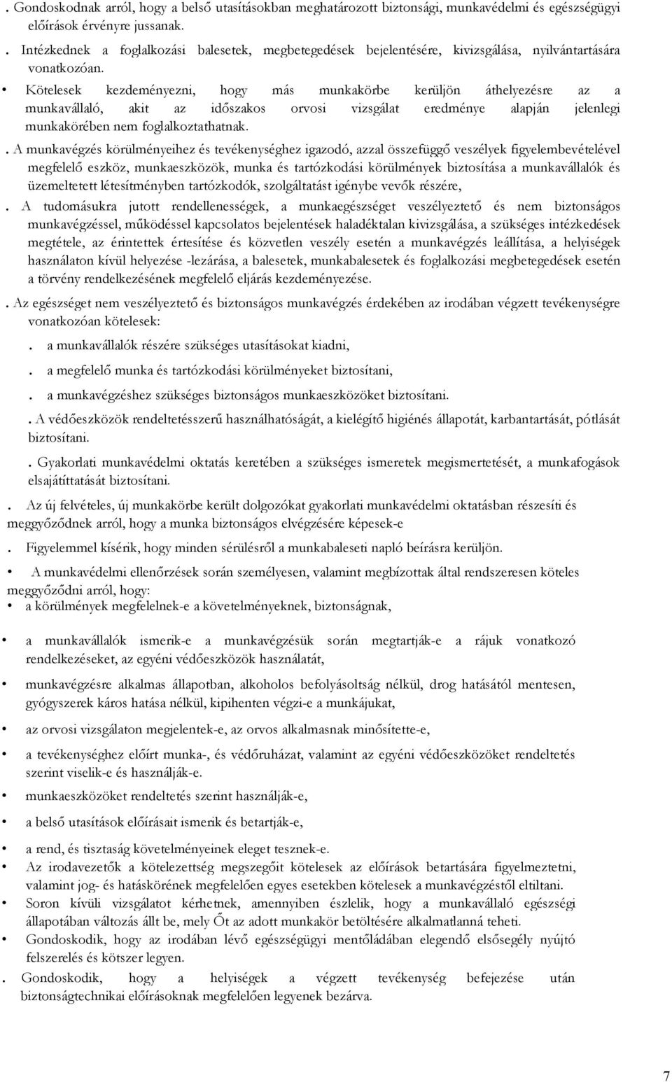 Kötelesek kezdeményezni, hogy más munkakörbe kerüljön áthelyezésre az a munkavállaló, akit az időszakos orvosi vizsgálat eredménye alapján jelenlegi munkakörében nem foglalkoztathatnak.