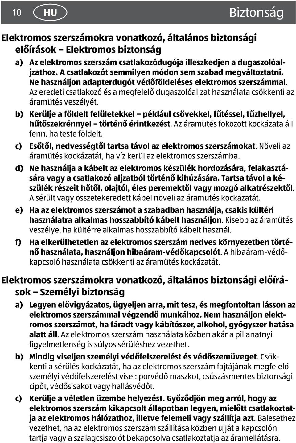 Az eredeti csatlakozó és a megfelelő dugaszolóaljzat használata csökkenti az áramütés veszélyét.