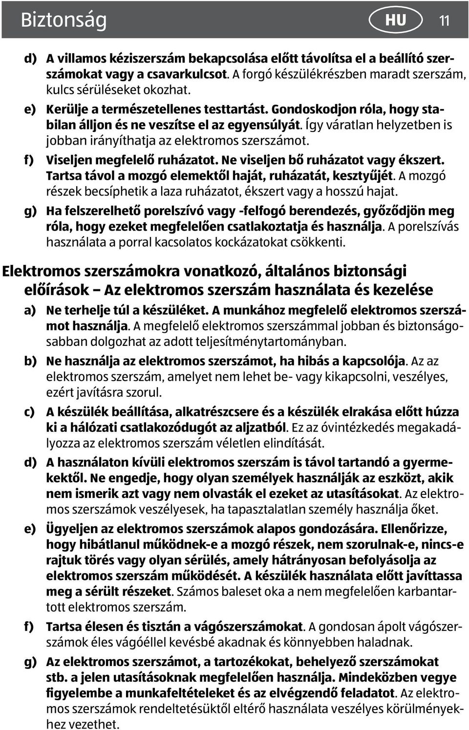 f) Viseljen megfelelő ruházatot. Ne viseljen bő ruházatot vagy ékszert. Tartsa távol a mozgó elemektől haját, ruházatát, kesztyűjét.
