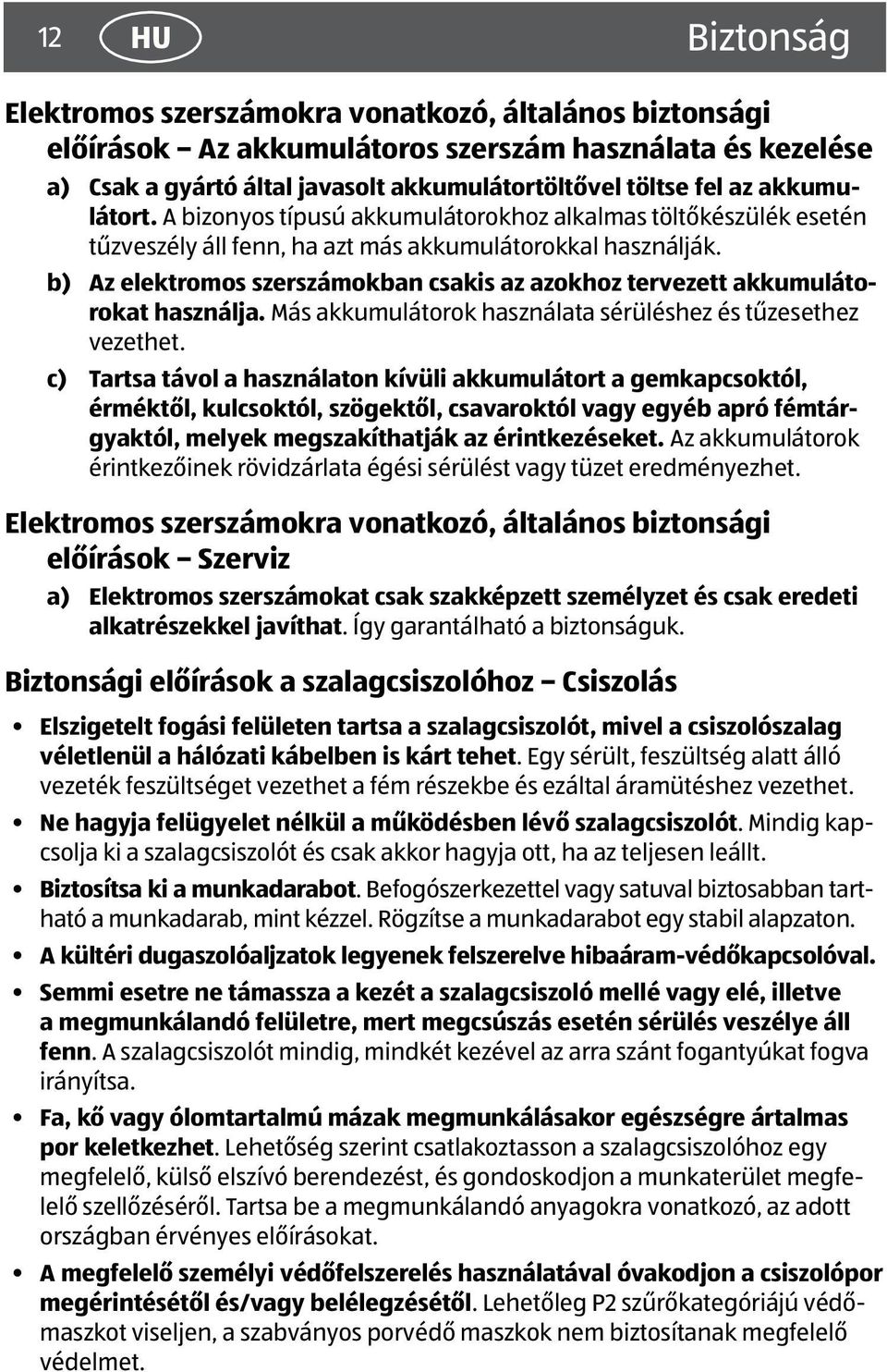 b) Az elektromos szerszámokban csakis az azokhoz tervezett akkumulátorokat használja. Más akkumulátorok használata sérüléshez és tűzesethez vezethet.