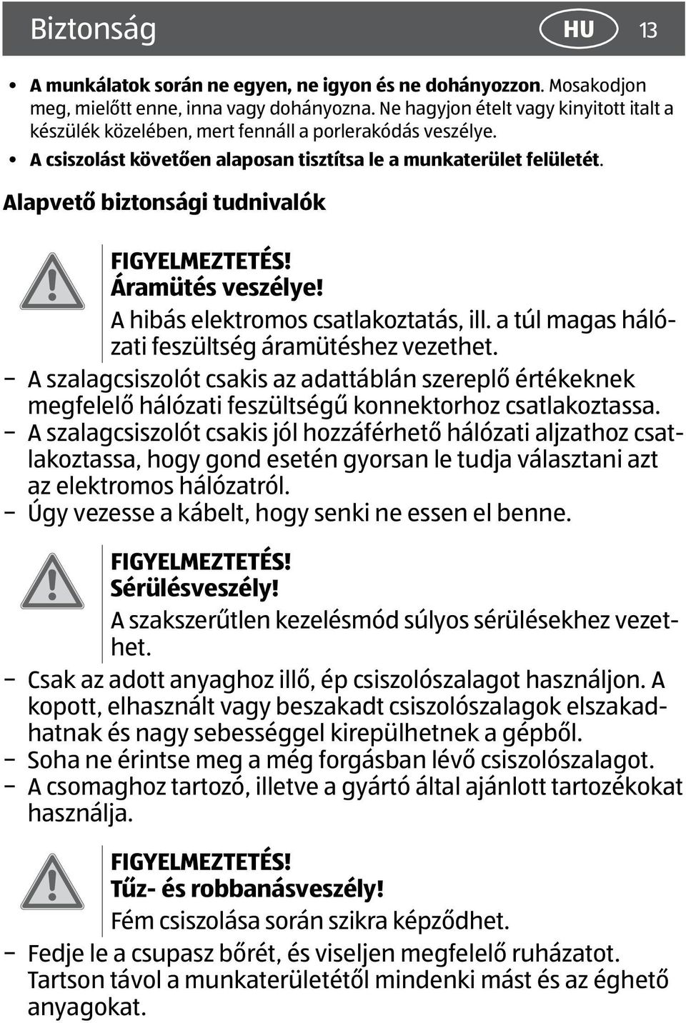 Alapvető biztonsági tudnivalók FIGYELMEZTETÉS! Áramütés veszélye! A hibás elektromos csatlakoztatás, ill. a túl magas hálózati feszültség áramütéshez vezethet.