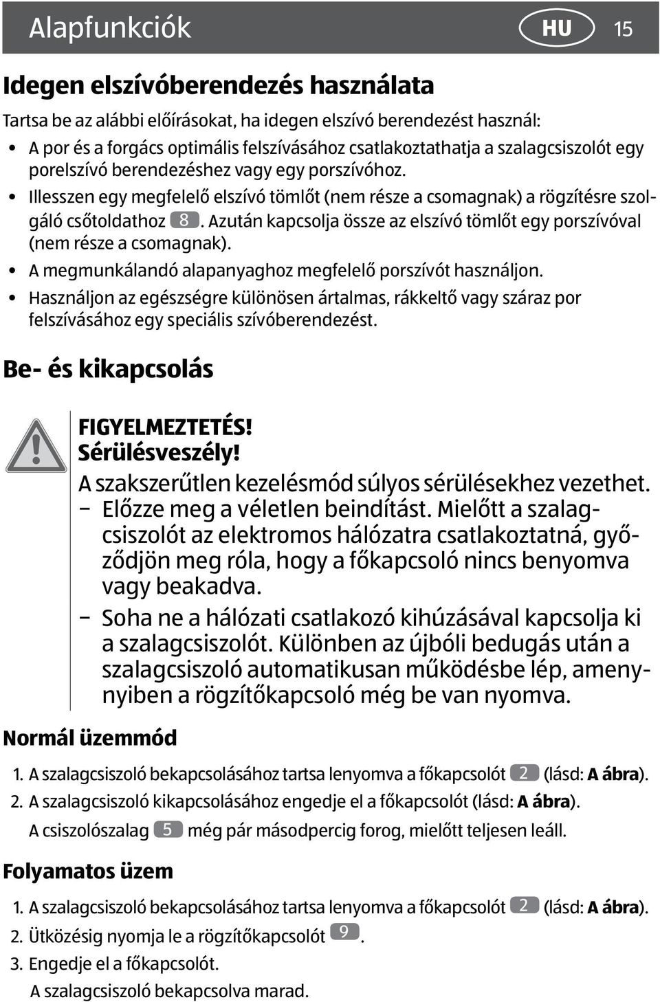 Azután kapcsolja össze az elszívó tömlőt egy porszívóval (nem része a csomagnak). A megmunkálandó alapanyaghoz megfelelő porszívót használjon.