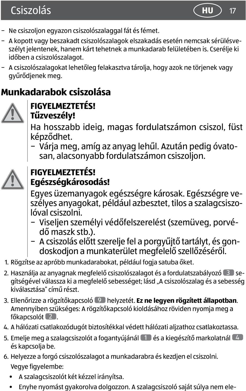 A csiszolószalagokat lehetőleg felakasztva tárolja, hogy azok ne törjenek vagy gyűrődjenek meg. Munkadarabok csiszolása FIGYELMEZTETÉS! Tűzveszély!