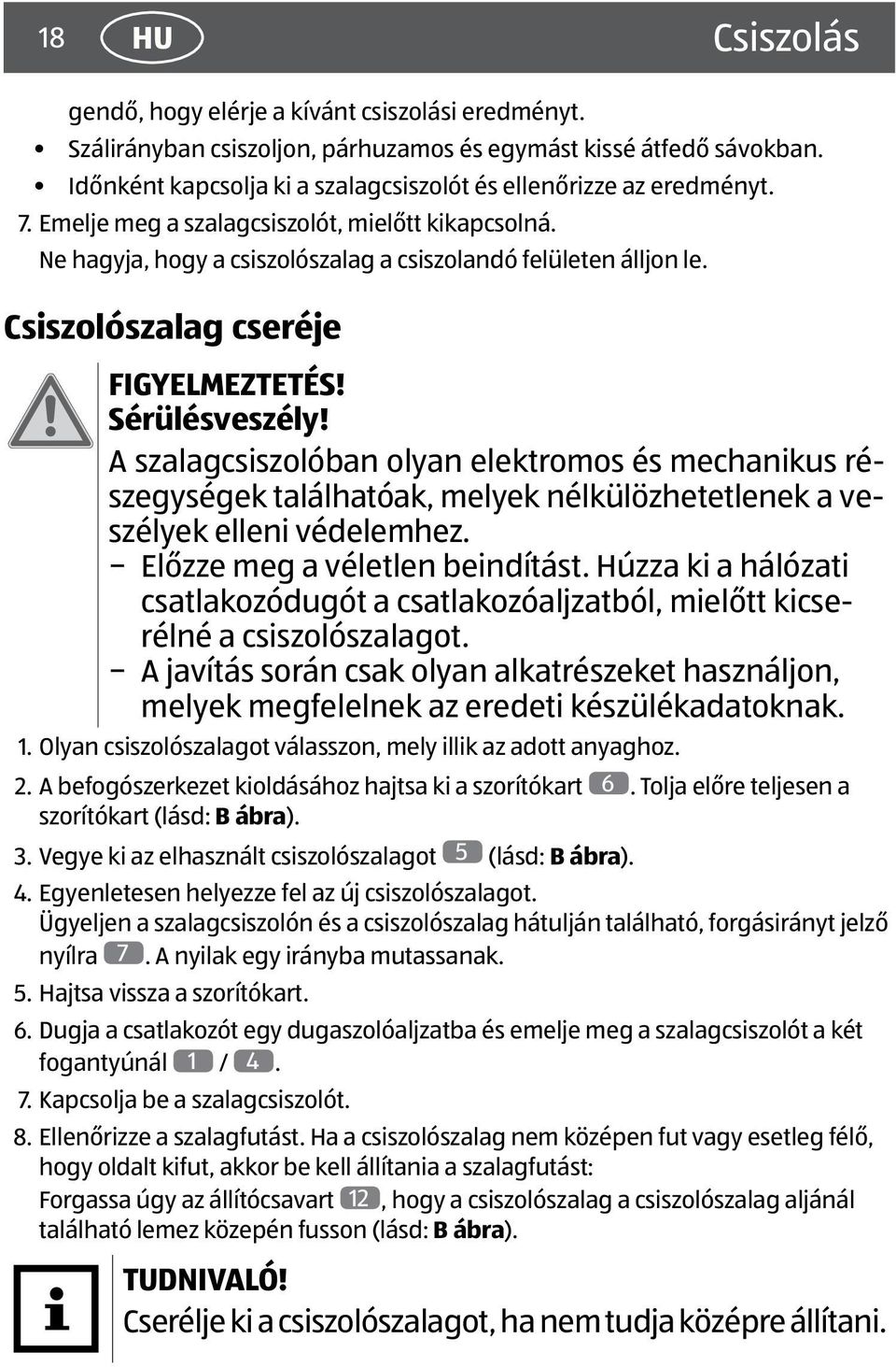 Csiszolószalag cseréje FIGYELMEZTETÉS! Sérülésveszély! A szalagcsiszolóban olyan elektromos és mechanikus részegységek találhatóak, melyek nélkülözhetetlenek a veszélyek elleni védelemhez.