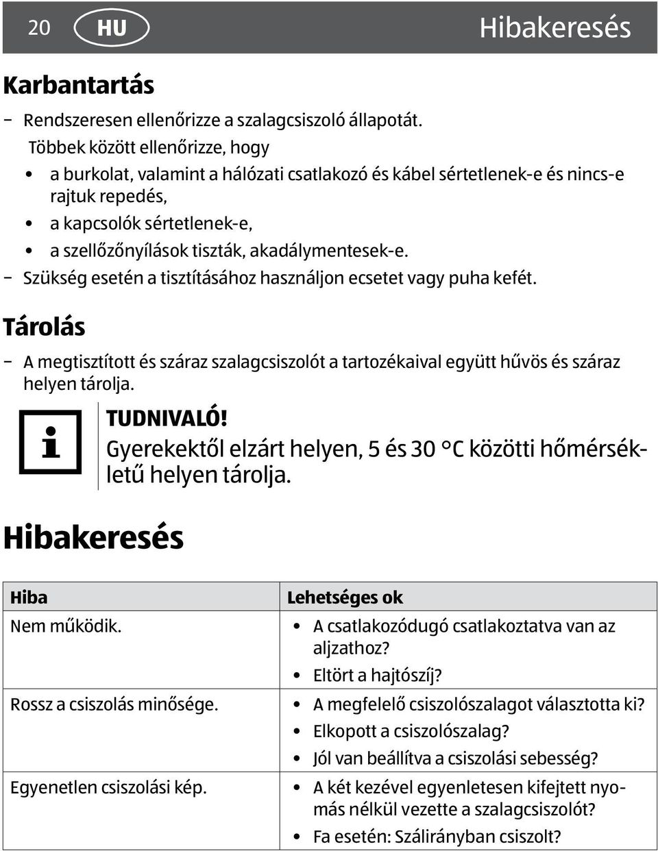 Szükség esetén a tisztításához használjon ecsetet vagy puha kefét. Tárolás A megtisztított és száraz szalagcsiszolót a tartozékaival együtt hűvös és száraz helyen tárolja. Hibakeresés TUDNIVALÓ!