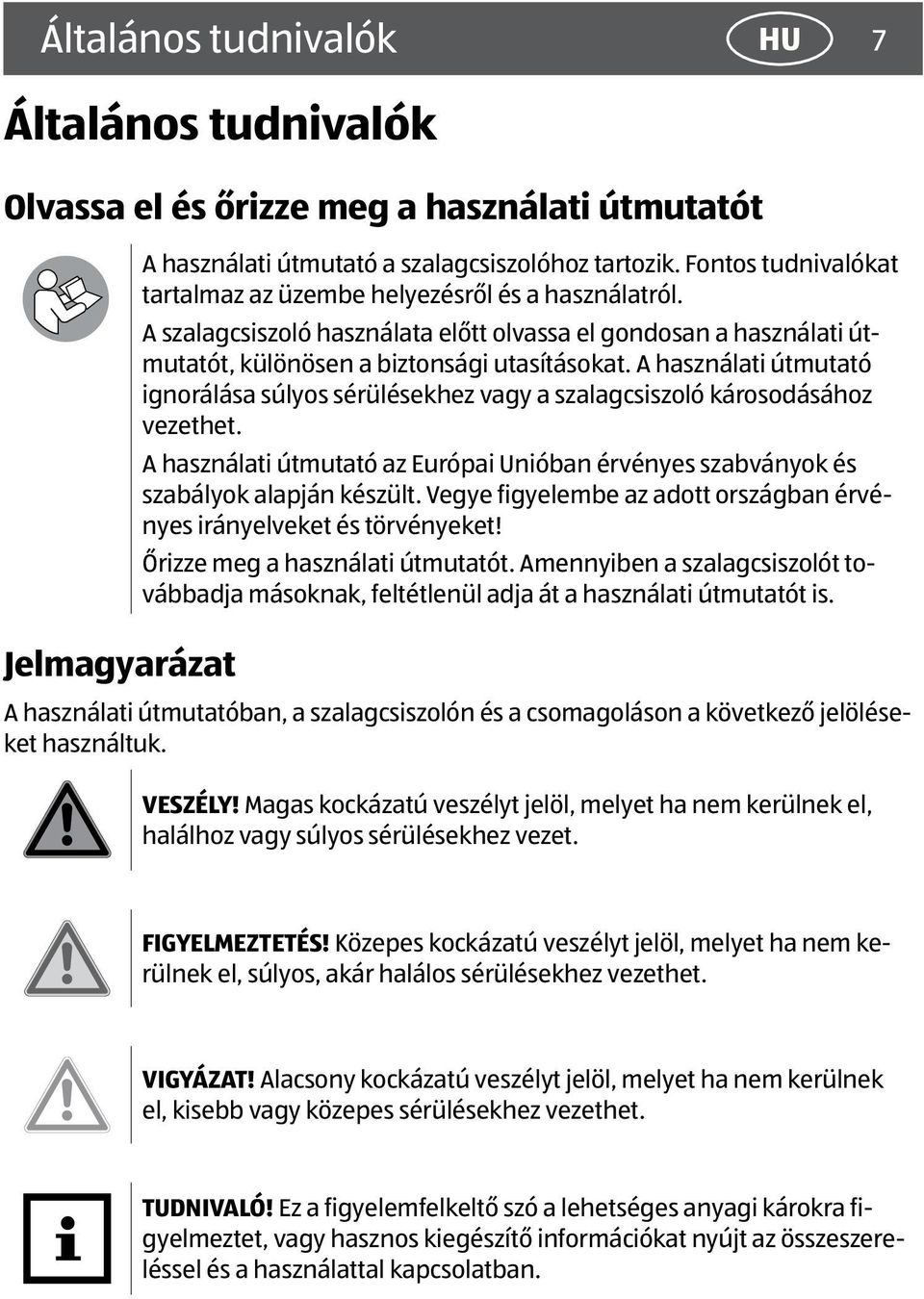 A használati útmutató ignorálása súlyos sérülésekhez vagy a szalagcsiszoló károsodásához vezethet. A használati útmutató az Európai Unióban érvényes szabványok és szabályok alapján készült.