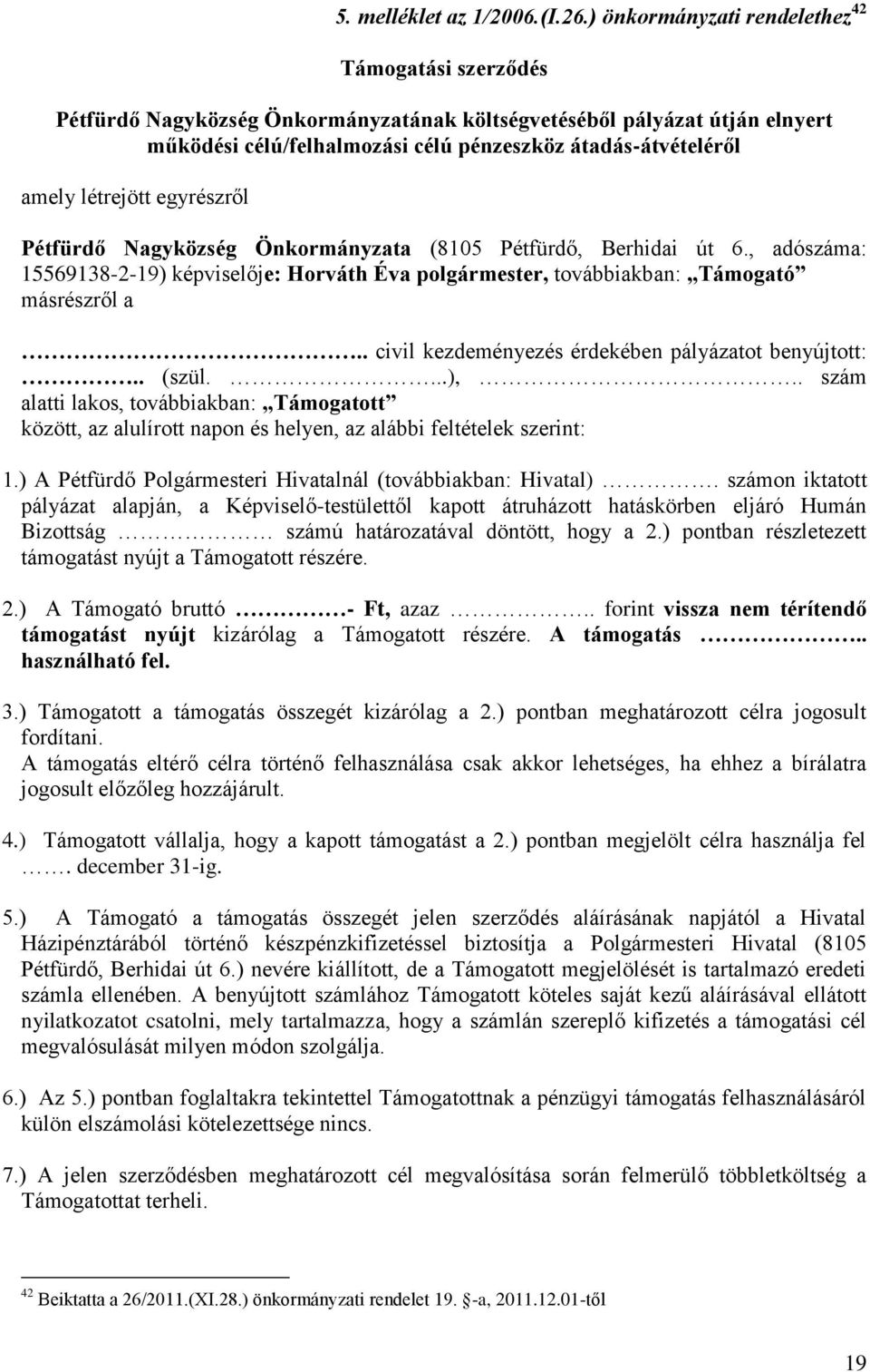 létrejött egyrészről Pétfürdő Nagyközség Önkormányzata (8105 Pétfürdő, Berhidai út 6., adószáma: 15569138-2-19) képviselője: Horváth Éva polgármester, továbbiakban: Támogató másrészről a.