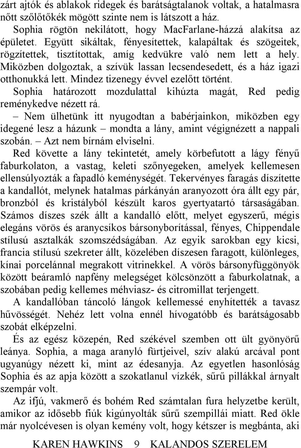 Miközben dolgoztak, a szívük lassan lecsendesedett, és a ház igazi otthonukká lett. Mindez tizenegy évvel ezelőtt történt. Sophia határozott mozdulattal kihúzta magát, Red pedig reménykedve nézett rá.