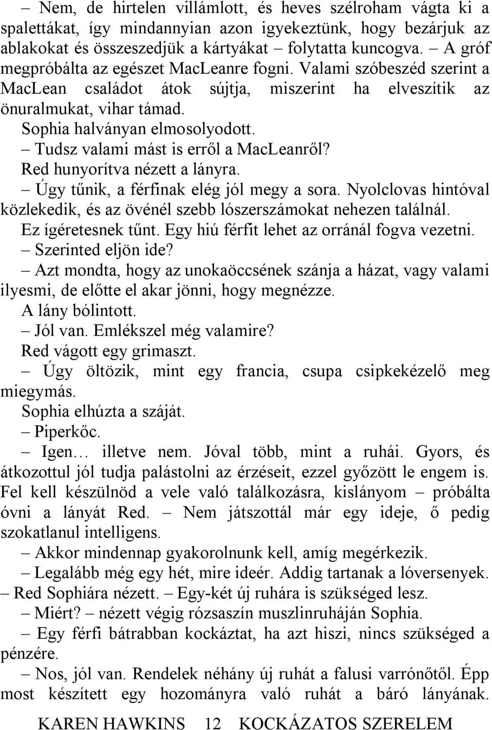 Tudsz valami mást is erről a MacLeanről? Red hunyorítva nézett a lányra. Úgy tűnik, a férfinak elég jól megy a sora. Nyolclovas hintóval közlekedik, és az övénél szebb lószerszámokat nehezen találnál.