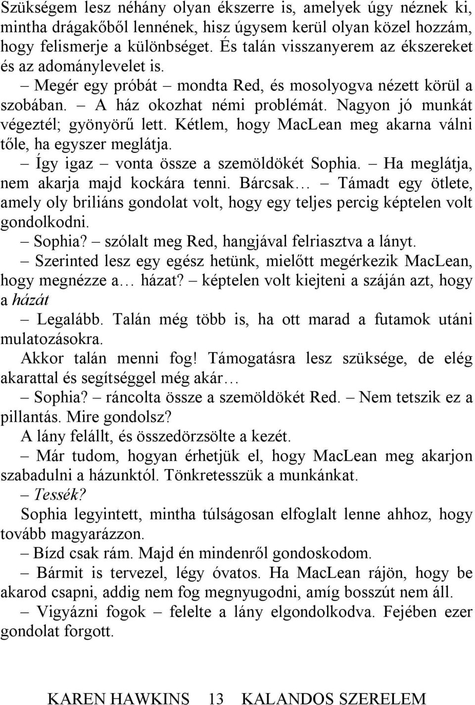 Kétlem, hogy MacLean meg akarna válni tőle, ha egyszer meglátja. Így igaz vonta össze a szemöldökét Sophia. Ha meglátja, nem akarja majd kockára tenni.