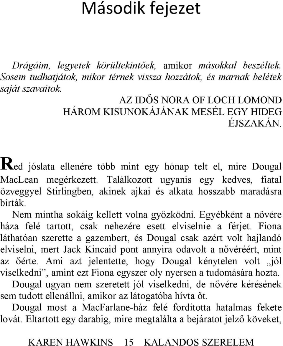 Találkozott ugyanis egy kedves, fiatal özveggyel Stirlingben, akinek ajkai és alkata hosszabb maradásra bírták. Nem mintha sokáig kellett volna győzködni.