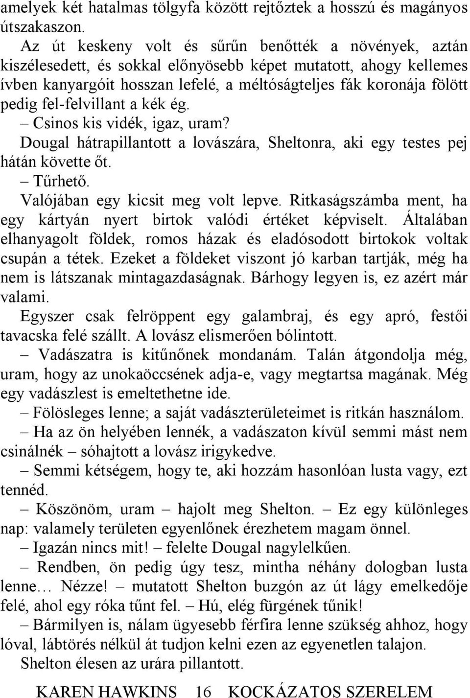 fel-felvillant a kék ég. Csinos kis vidék, igaz, uram? Dougal hátrapillantott a lovászára, Sheltonra, aki egy testes pej hátán követte őt. Tűrhető. Valójában egy kicsit meg volt lepve.