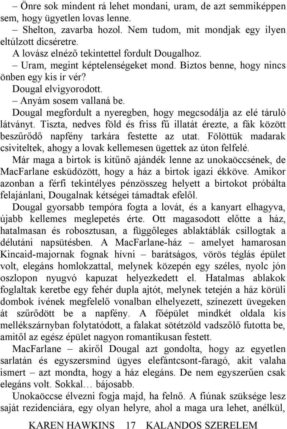 Dougal megfordult a nyeregben, hogy megcsodálja az elé táruló látványt. Tiszta, nedves föld és friss fű illatát érezte, a fák között beszűrődő napfény tarkára festette az utat.