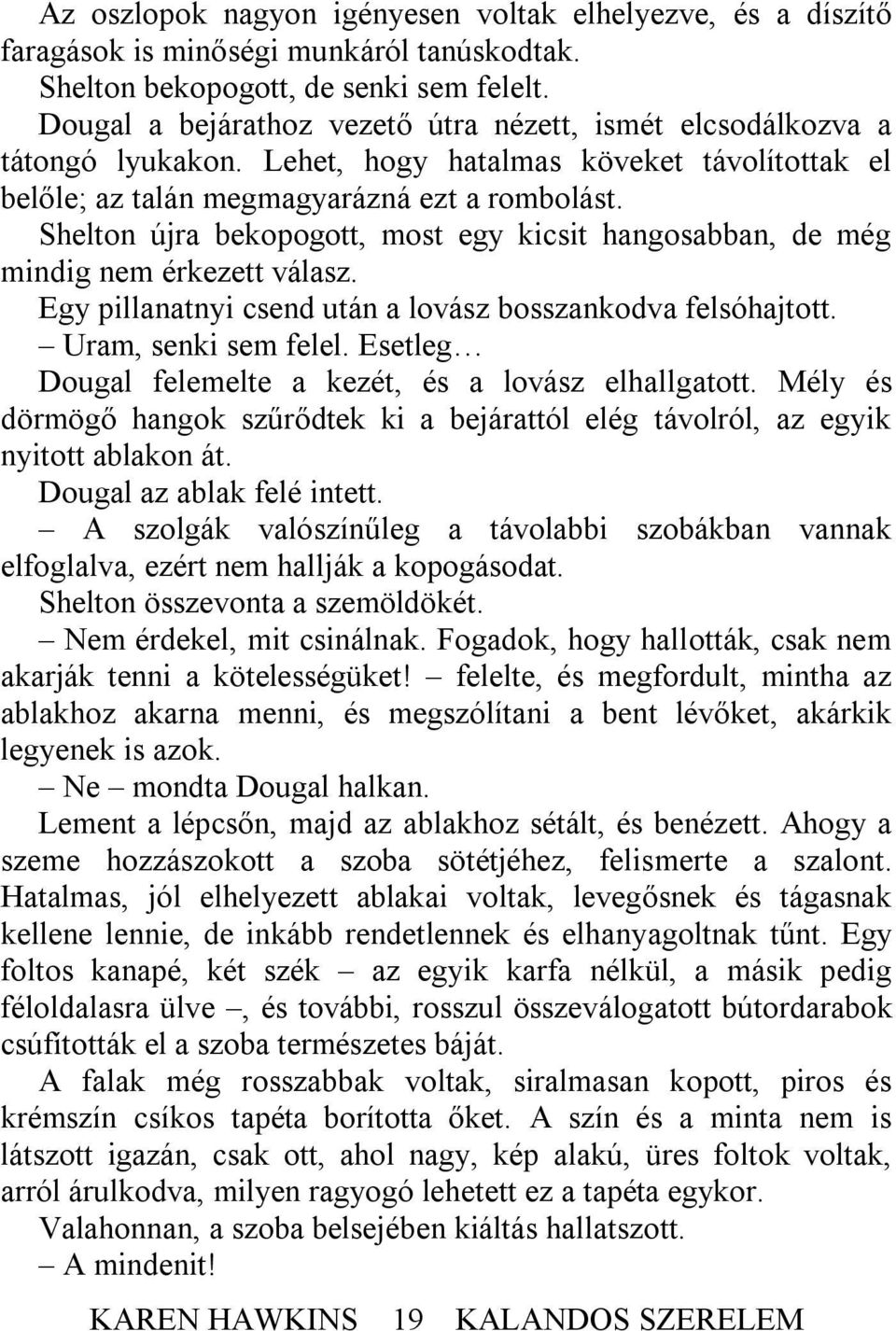 Shelton újra bekopogott, most egy kicsit hangosabban, de még mindig nem érkezett válasz. Egy pillanatnyi csend után a lovász bosszankodva felsóhajtott. Uram, senki sem felel.