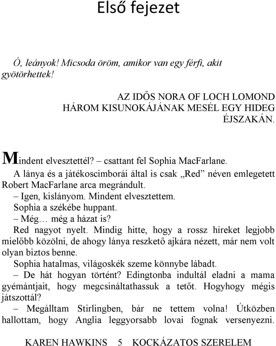 Még még a házat is? Red nagyot nyelt. Mindig hitte, hogy a rossz híreket legjobb mielőbb közölni, de ahogy lánya reszkető ajkára nézett, már nem volt olyan biztos benne.