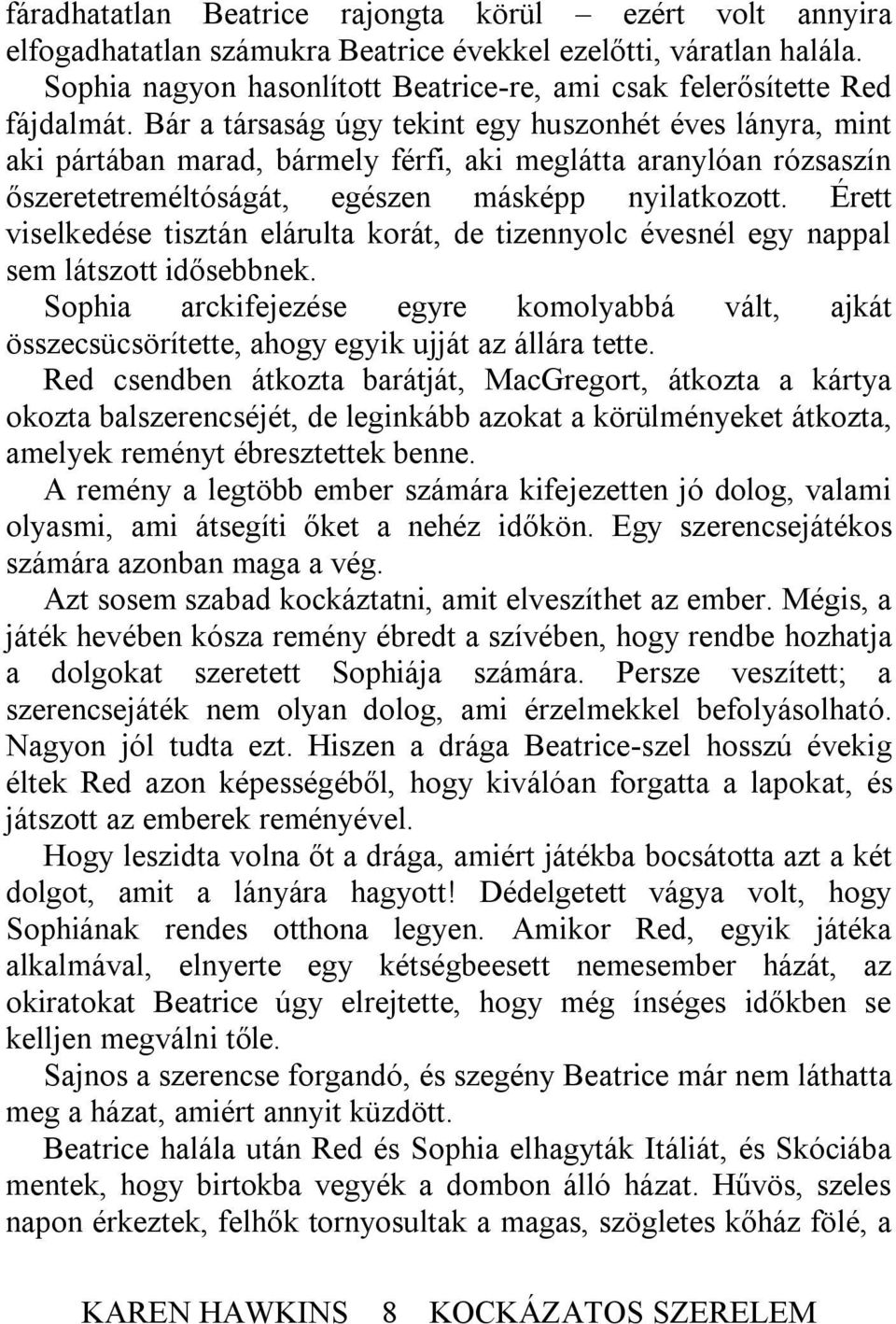 Bár a társaság úgy tekint egy huszonhét éves lányra, mint aki pártában marad, bármely férfi, aki meglátta aranylóan rózsaszín őszeretetreméltóságát, egészen másképp nyilatkozott.