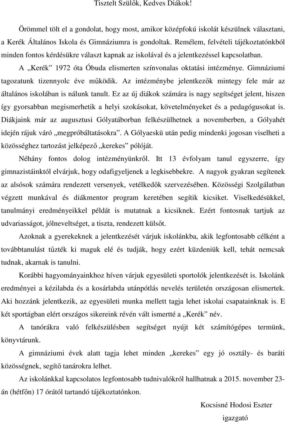 Gimnáziumi tagozatunk tizennyolc éve működik. Az intézménybe jelentkezők mintegy fele már az általános iskolában is nálunk tanult.