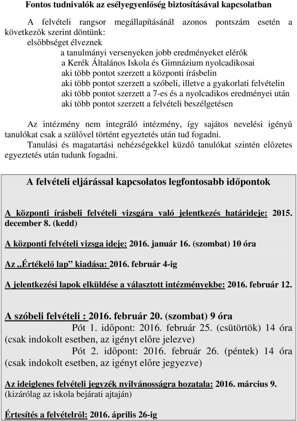 felvételin aki több pontot szerzett a 7-es és a nyolcadikos eredményei után aki több pontot szerzett a felvételi beszélgetésen Az intézmény nem integráló intézmény, így sajátos nevelési igényű