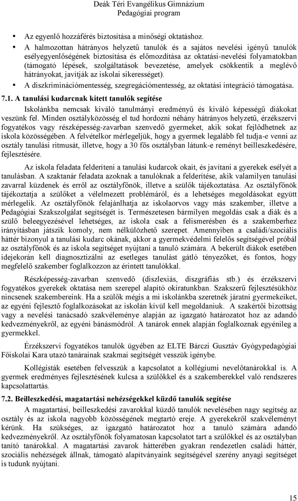 bevezetése, amelyek csökkentik a meglévő hátrányokat, javítják az iskolai sikerességet). A diszkriminációmentesség, szegregációmentesség, az oktatási integráció támogatása. 7.1.