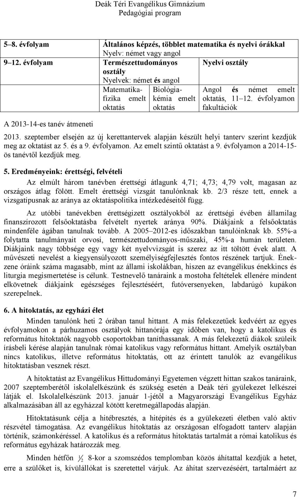 évfolyamon oktatás oktatás fakultációk A 2013-14-es tanév átmeneti 2013. szeptember elsején az új kerettantervek alapján készült helyi tanterv szerint kezdjük meg az oktatást az 5. és a 9. évfolyamon.