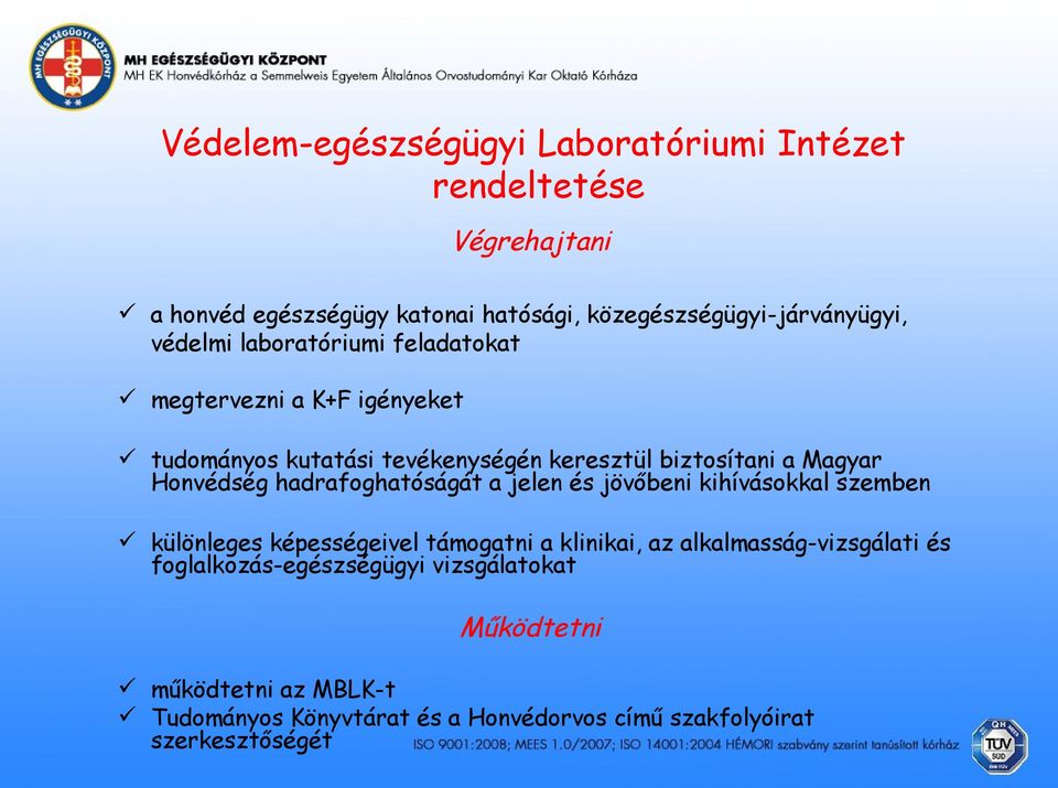 hadrafoghatóságát a jelen és jövőbeni kihívásokkal szemben különleges képességeivel támogatni a klinikai, az alkalmasság-vizsgálati és