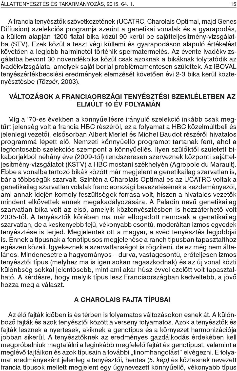 kerül be sajátteljesítmény-vizsgálatba (STV). Ezek közül a teszt végi küllemi és gyarapodáson alapuló értékelést követően a legjobb harminctól történik spermatermelés.