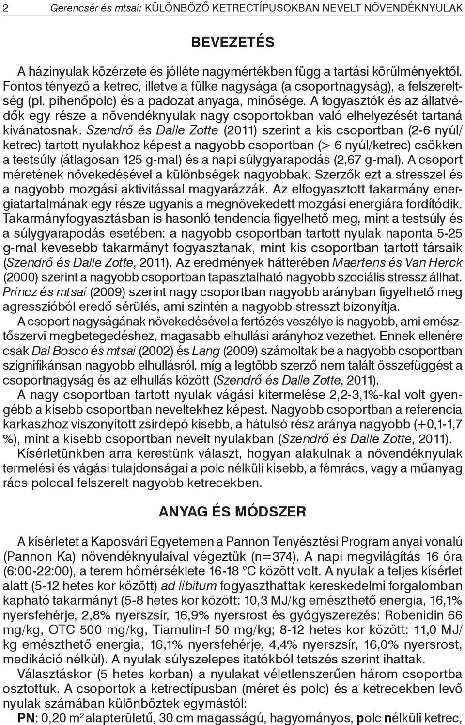 A fogyasztók és az állatvédők egy része a növendéknyulak nagy csoportokban való elhelyezését tartaná kívánatosnak.