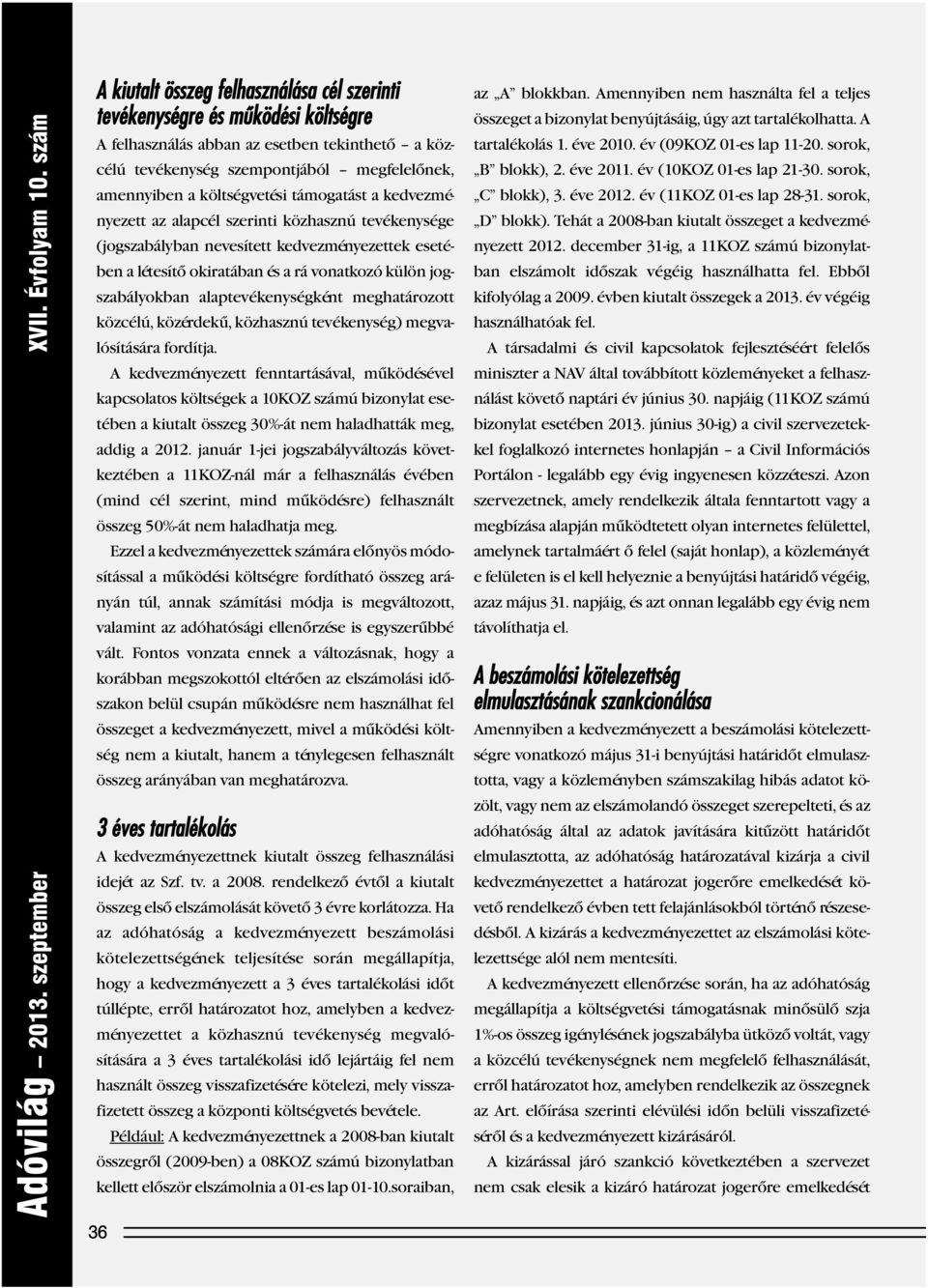 költségvetési támogatást a kedvezmé - nyezett az alapcél szerinti közhasznú tevékenysége (jogszabályban nevesí tett kedvezményezettek esetében a létesítő okiratában és a rá vonatkozó külön