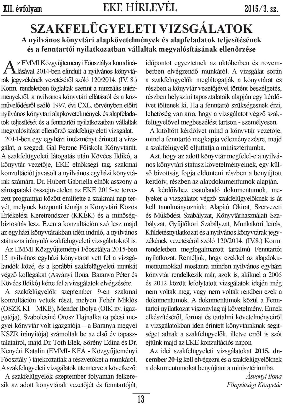 törvényben előírt nyilvános könyvtári alapkövetelmények és alapfeladatok teljesítését és a fenntartói nyilatkozatban vállaltak megvalósítását ellenőrző szakfelügyeleti vizsgálat.