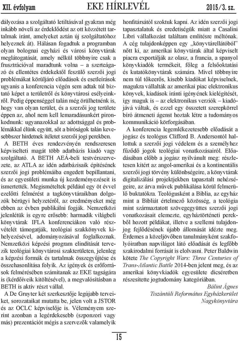 szerzői jogi problémákat körüljáró előadások és esetleírások ugyanis a konferencia végén sem adtak túl biztató képet a területről és könyvtárosi esélyeinkről.