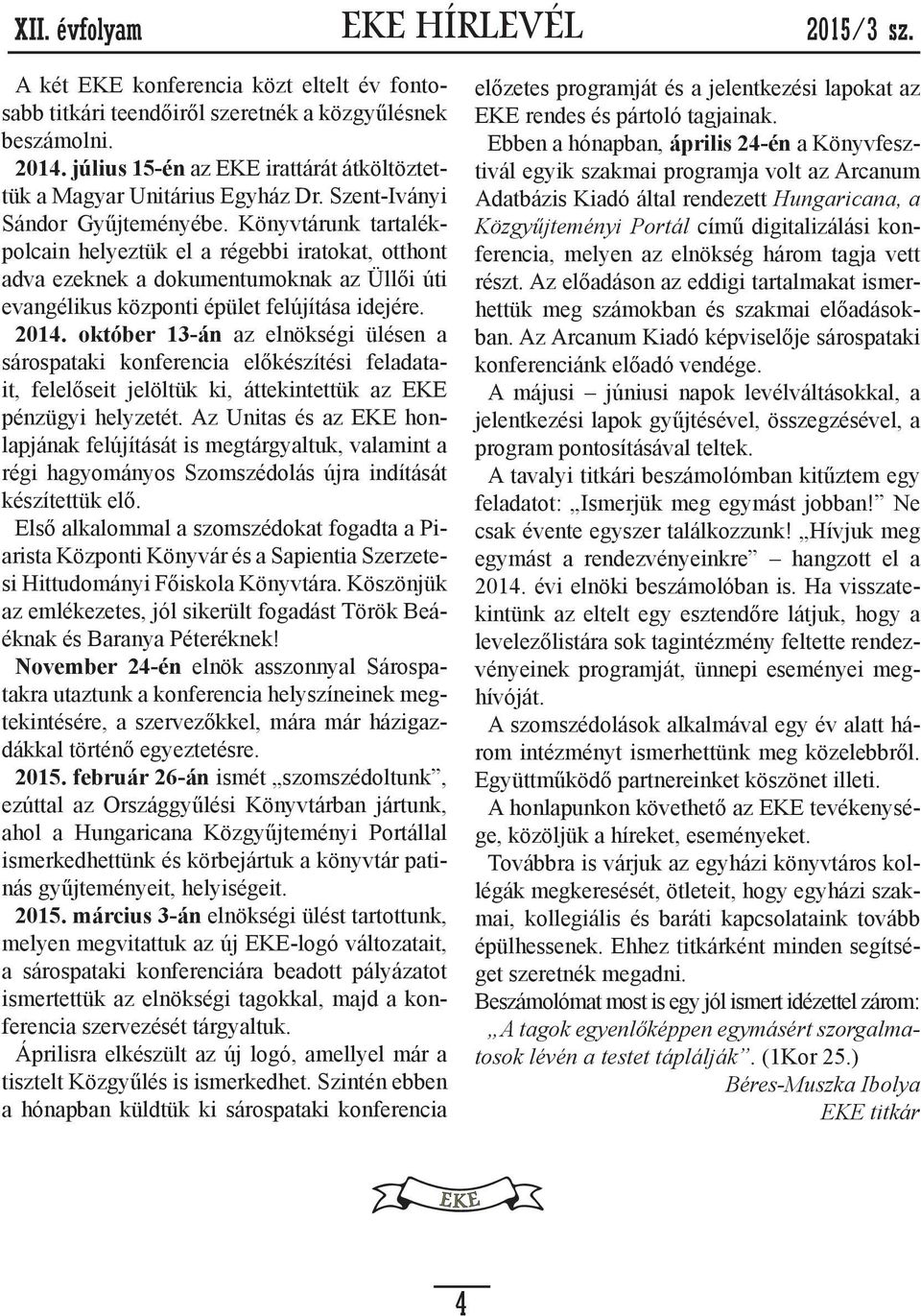 2014. október 13-án az elnökségi ülésen a sárospataki konferencia előkészítési feladatait, felelőseit jelöltük ki, áttekintettük az EKE pénzügyi helyzetét.
