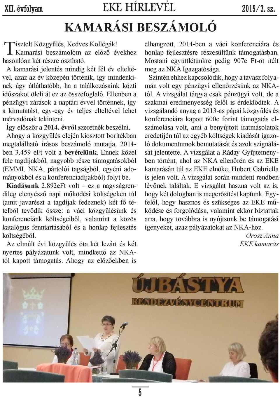 Ellenben a pénzügyi zárások a naptári évvel történnek, így a kimutatást, egy-egy év teljes elteltével lehet mérvadónak tekinteni. Így először a 2014. évről szeretnék beszélni.