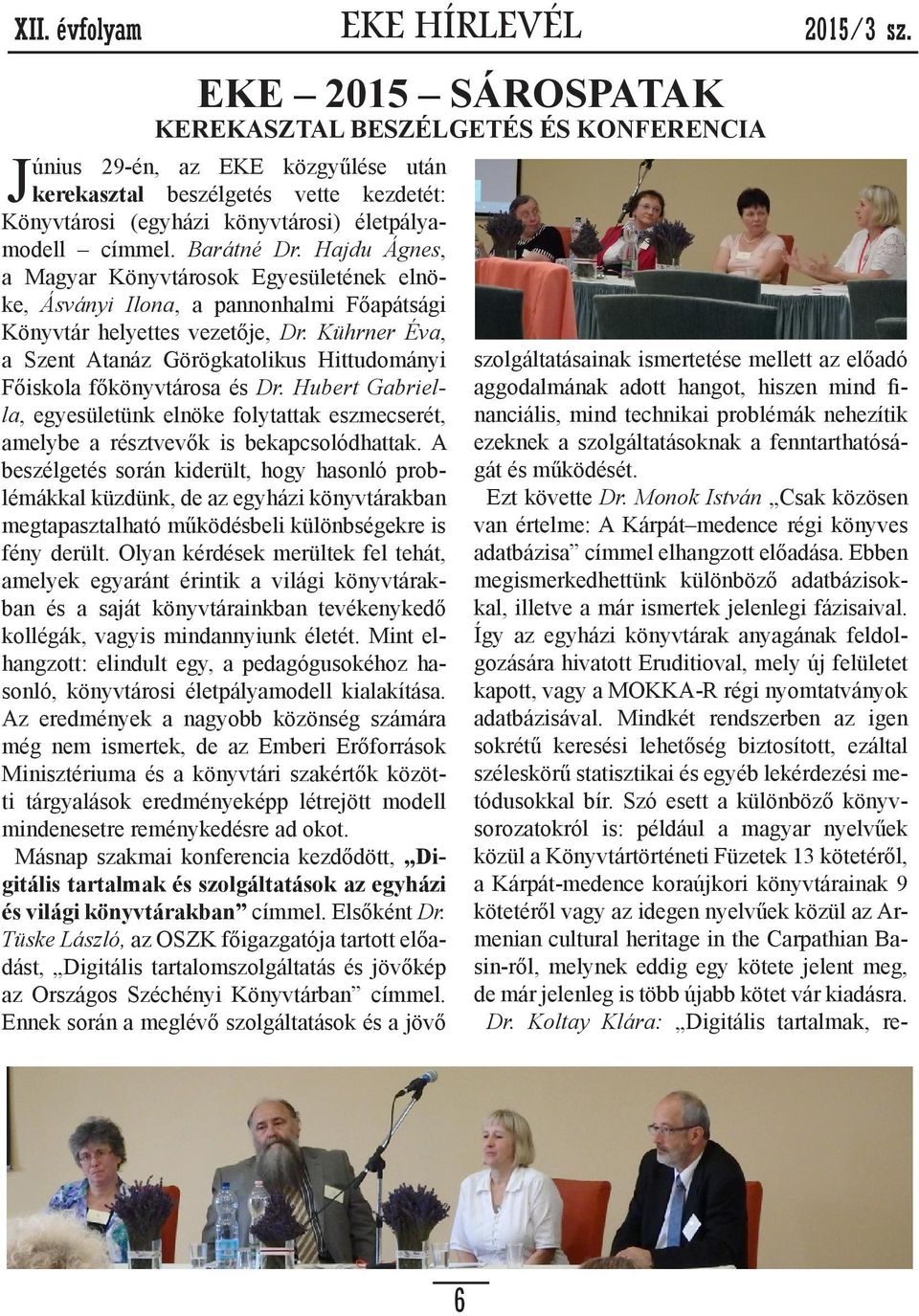 Kührner Éva, a Szent Atanáz Görögkatolikus Hittudományi Főiskola főkönyvtárosa és Dr. Hubert Gabriella, egyesületünk elnöke folytattak eszmecserét, amelybe a résztvevők is bekapcsolódhattak.