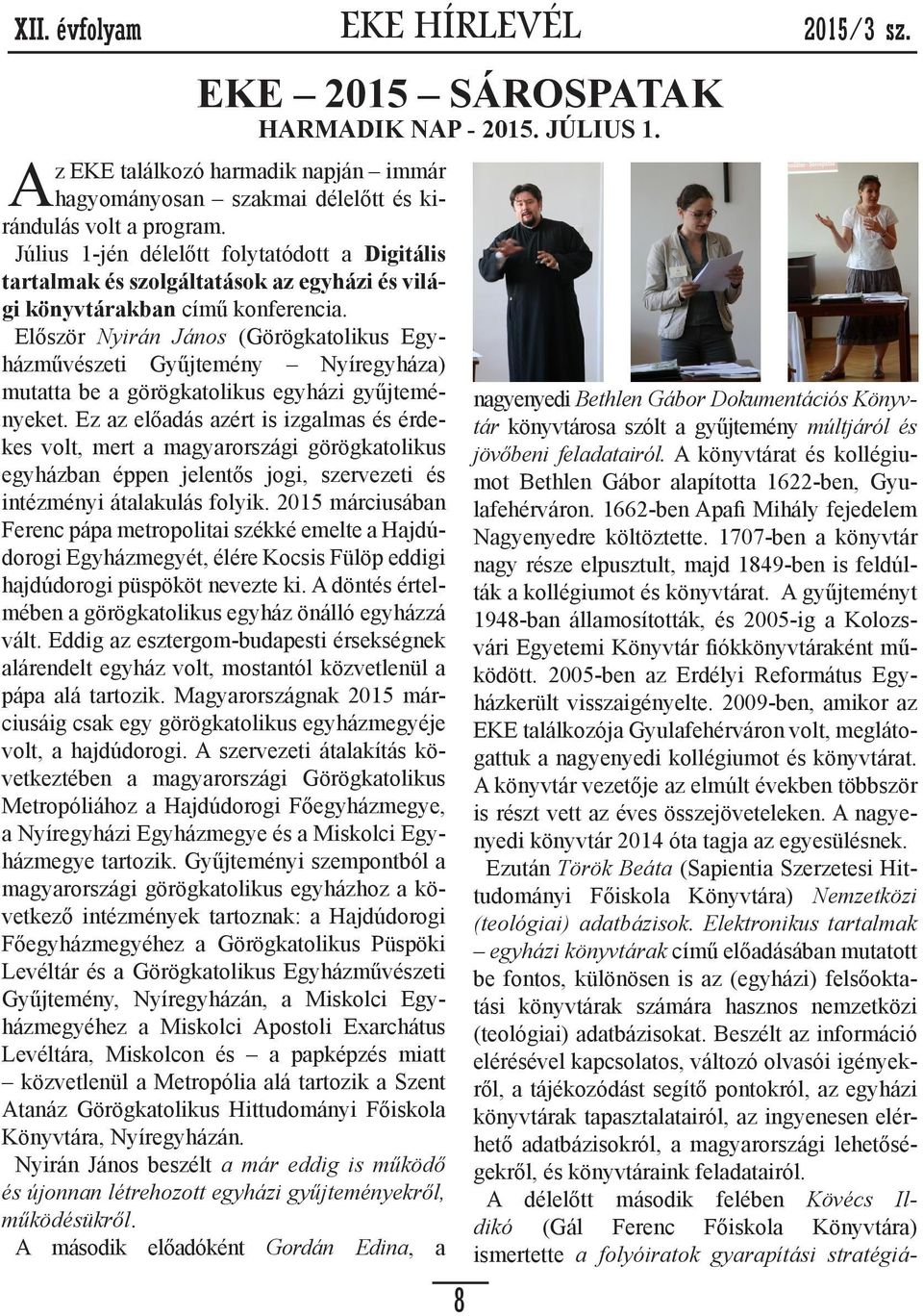 Először Nyirán János (Görögkatolikus Egyházművészeti Gyűjtemény Nyíregyháza) mutatta be a görögkatolikus egyházi gyűjteményeket.