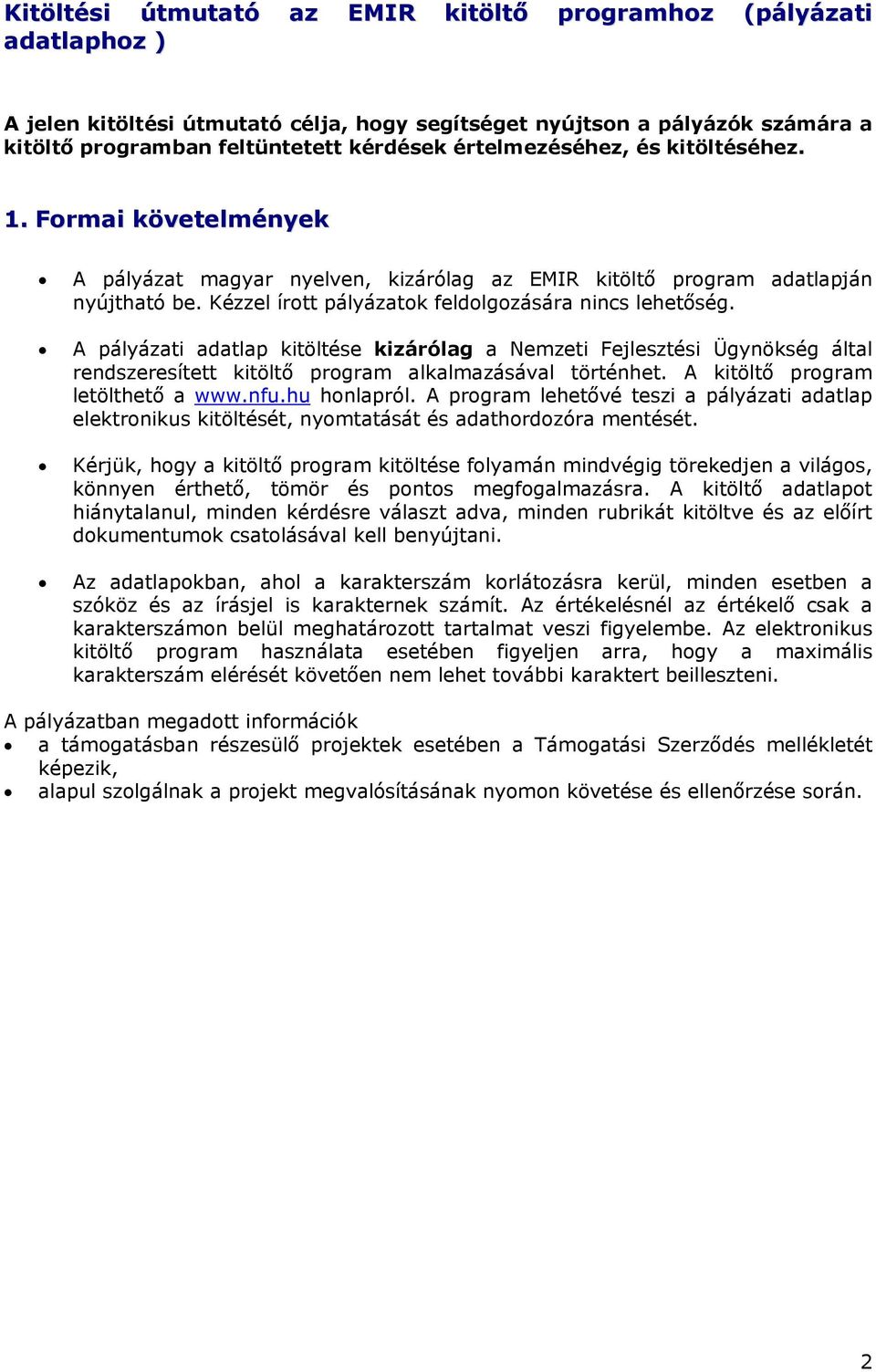 A pályázati adatlap kitöltése kizárólag a Nemzeti Fejlesztési Ügynökség által rendszeresített kitöltő program alkalmazásával történhet. A kitöltő program letölthető a www.nfu.hu honlapról.