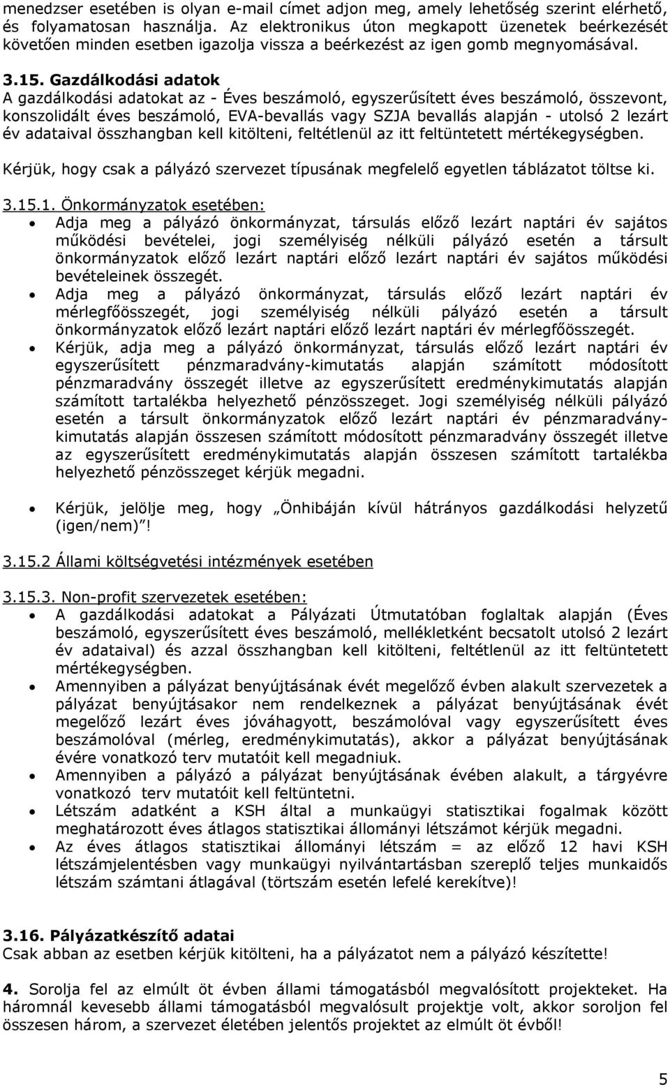 Gazdálkodási adatok A gazdálkodási adatokat az - Éves beszámoló, egyszerűsített éves beszámoló, összevont, konszolidált éves beszámoló, EVA-bevallás vagy SZJA bevallás alapján - utolsó 2 lezárt év