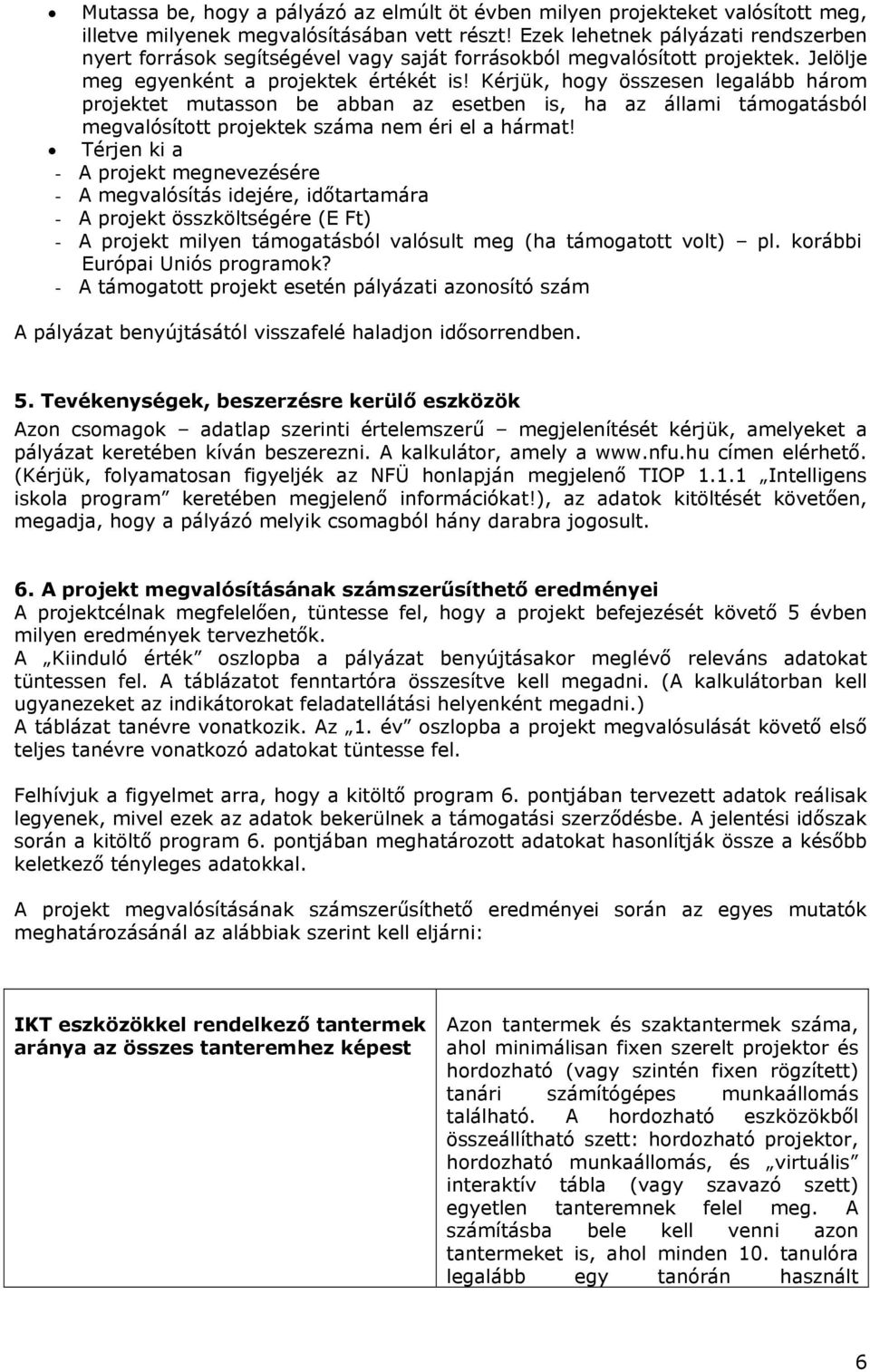 Kérjük, hogy összesen legalább három projektet mutasson be abban az esetben is, ha az állami támogatásból megvalósított projektek száma nem éri el a hármat!