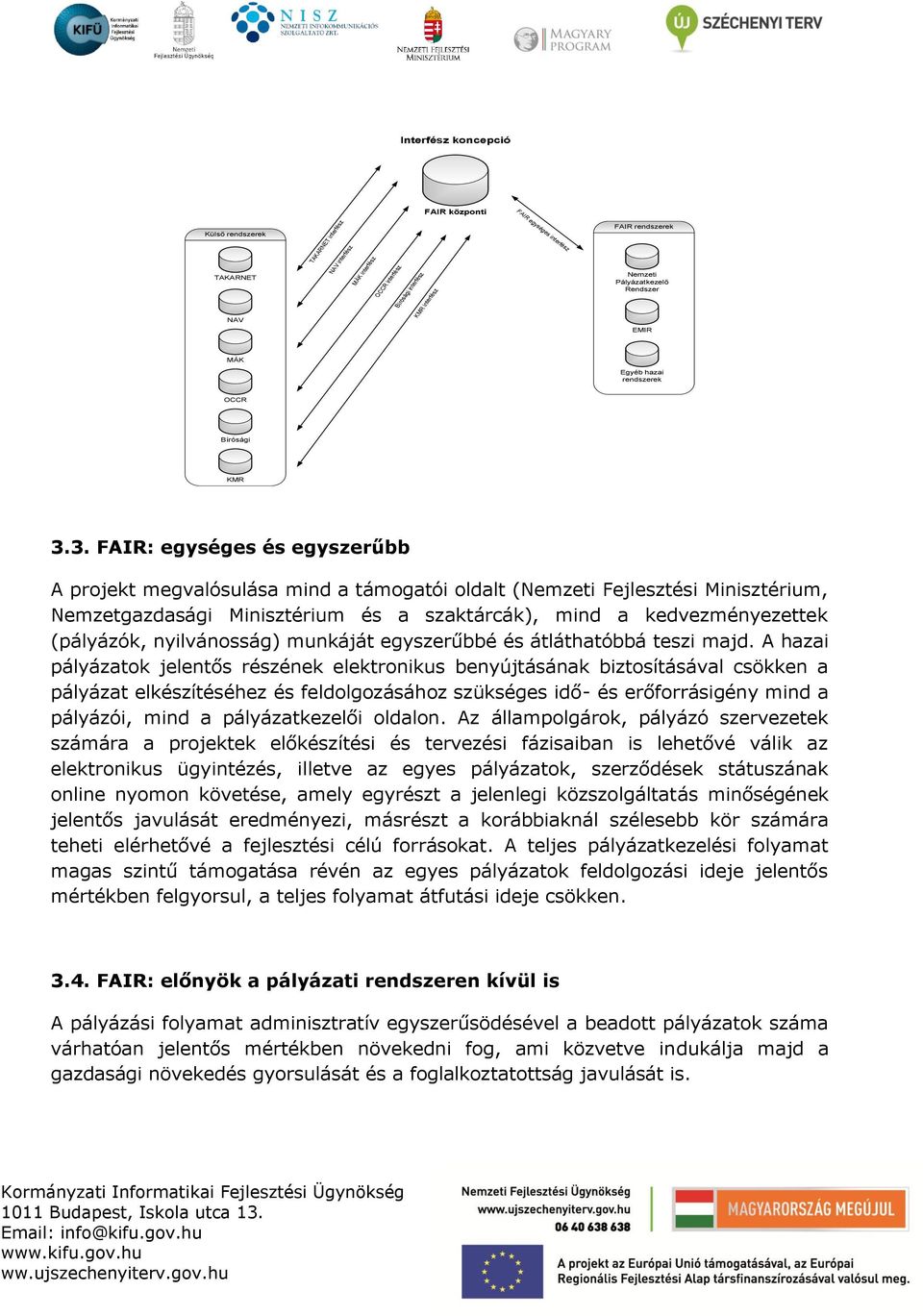 3. FAIR: egységes és egyszerűbb A projekt megvalósulása mind a támogatói oldalt (Nemzeti Fejlesztési Minisztérium, Nemzetgazdasági Minisztérium és a szaktárcák), mind a kedvezményezettek (pályázók,