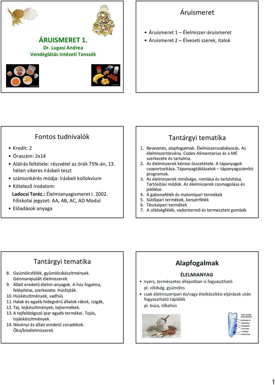 75%-án, 13. héten sikeres írásbeli teszt számonkérés módja: írásbeli kollokvium Kötelező irodalom: Ladocsi Teréz.: Élelmianyagismeret I. 2002.
