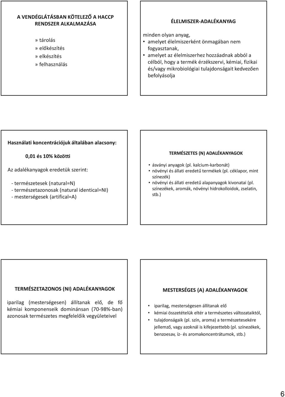 alacsony: 0,01 és 10% közötti Az adalékanyagok eredetük szerint: - természetesek (natural=n) - természetazonosak (natural identical=ni) - mesterségesek (artifical=a) TERMÉSZETES (N) ADALÉKANYAGOK