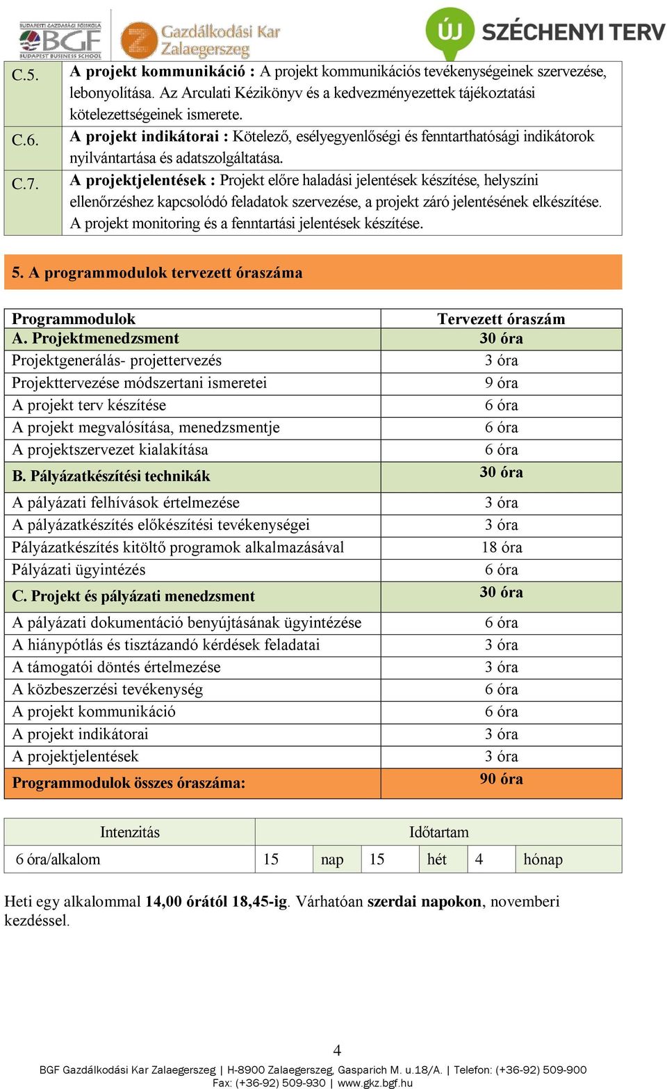 A projektjelentések : Projekt előre haladási jelentések készítése, helyszíni ellenőrzéshez kapcsolódó feladatok szervezése, a projekt záró jelentésének elkészítése.